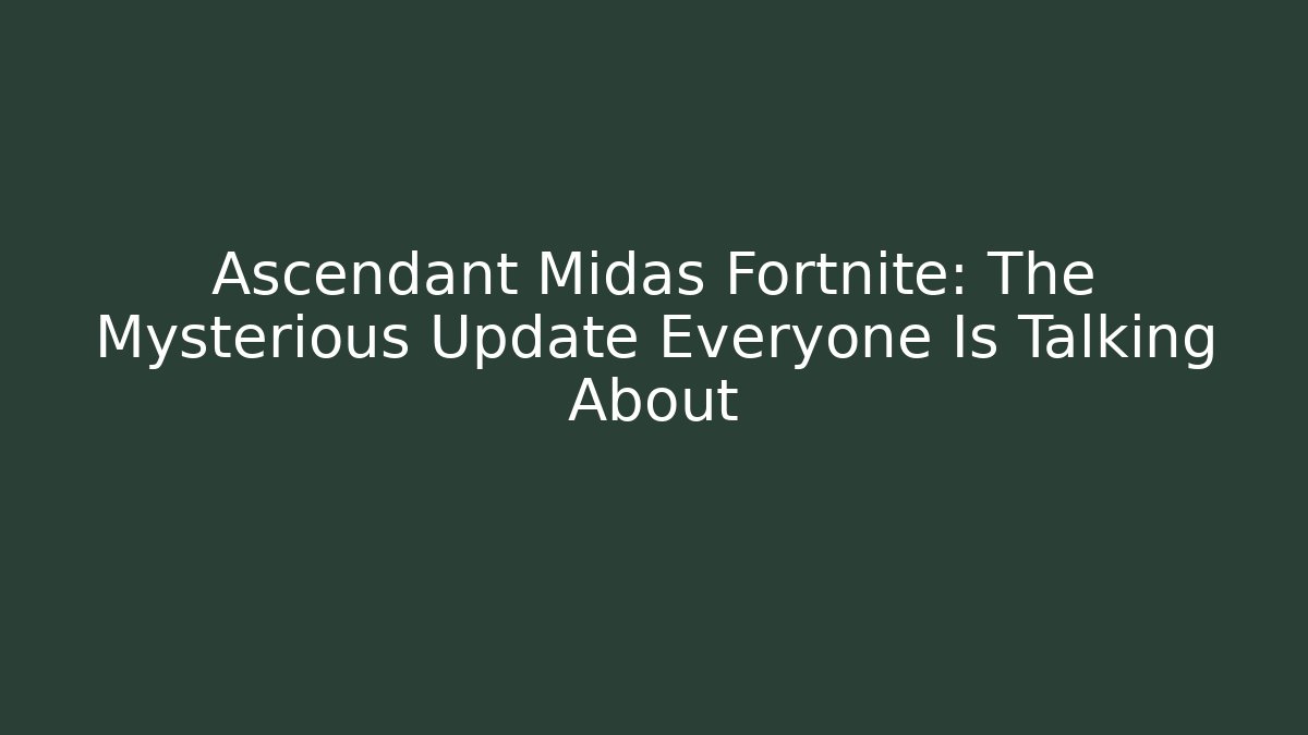 Ascendant Midas Fortnite: The Mysterious Update Everyone Is Talking About