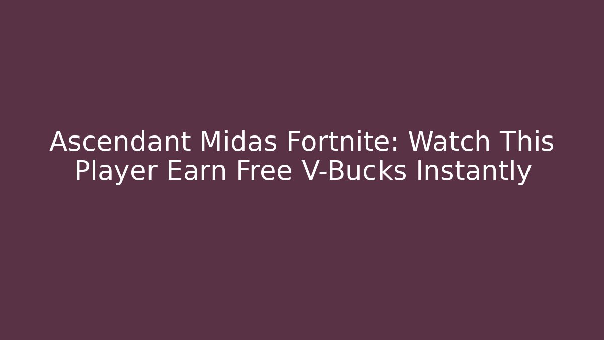 Ascendant Midas Fortnite: Watch This Player Earn Free V-Bucks Instantly