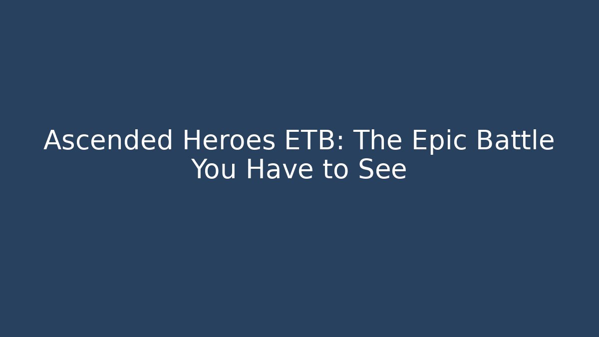 Ascended Heroes ETB: The Epic Battle You Have to See