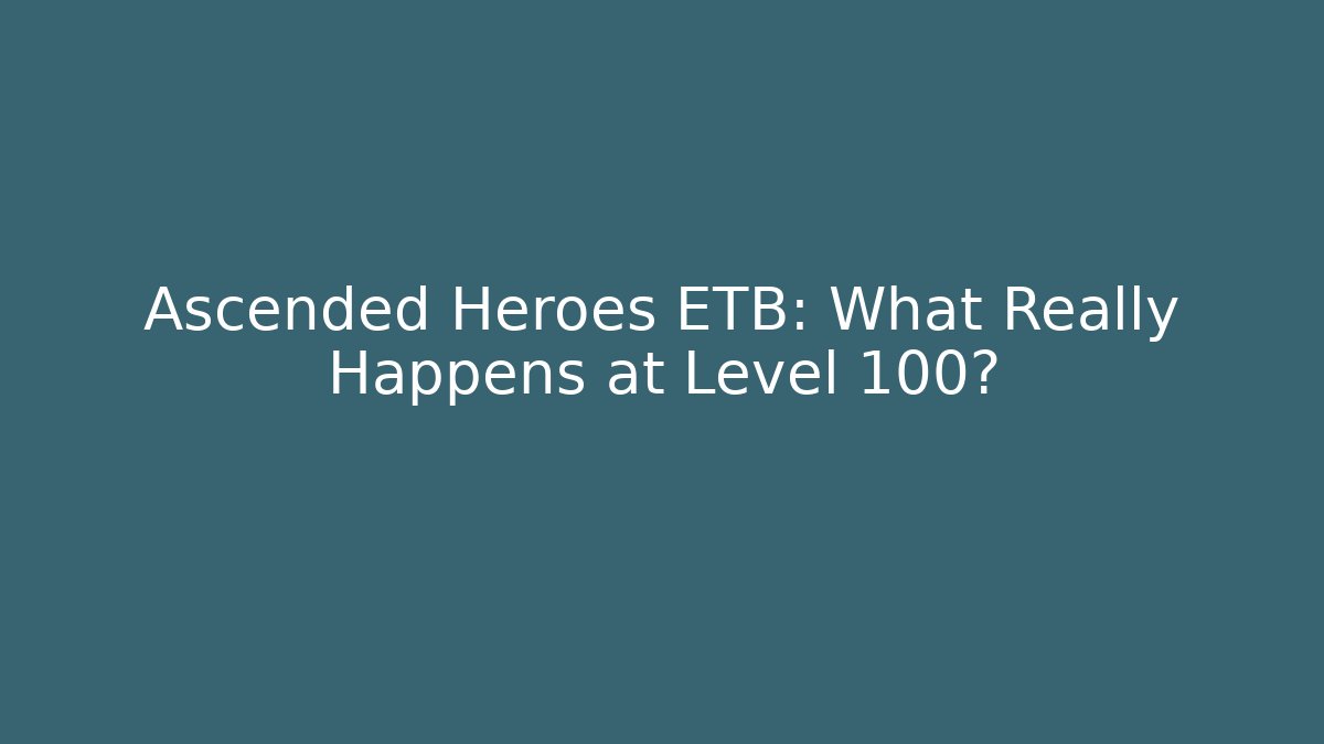 Ascended Heroes ETB: What Really Happens at Level 100?