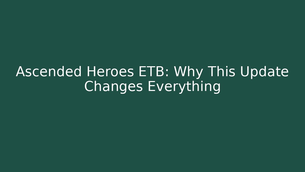 Ascended Heroes ETB: Why This Update Changes Everything - Método de Aprovação