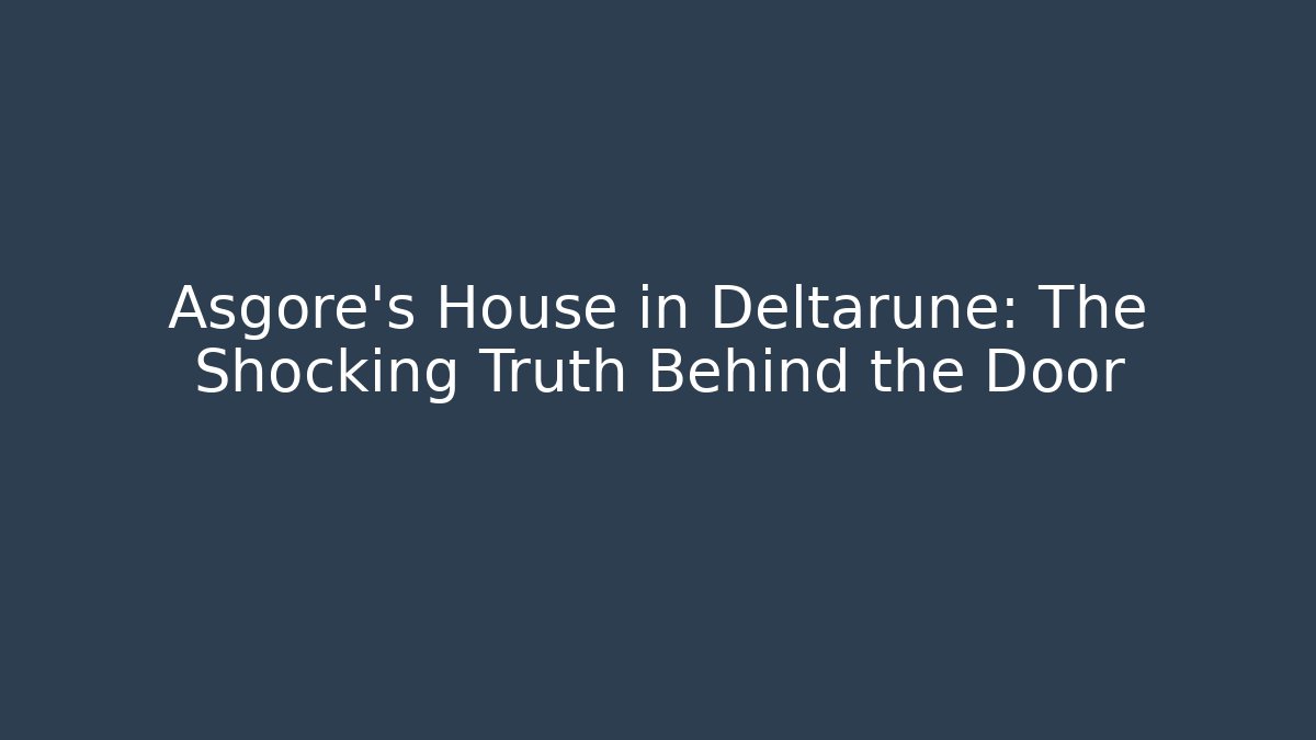 Asgore's House in Deltarune: The Shocking Truth Behind the Door