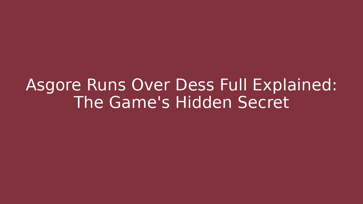 Asgore Runs Over Dess Full Explained: The Game's Hidden Secret