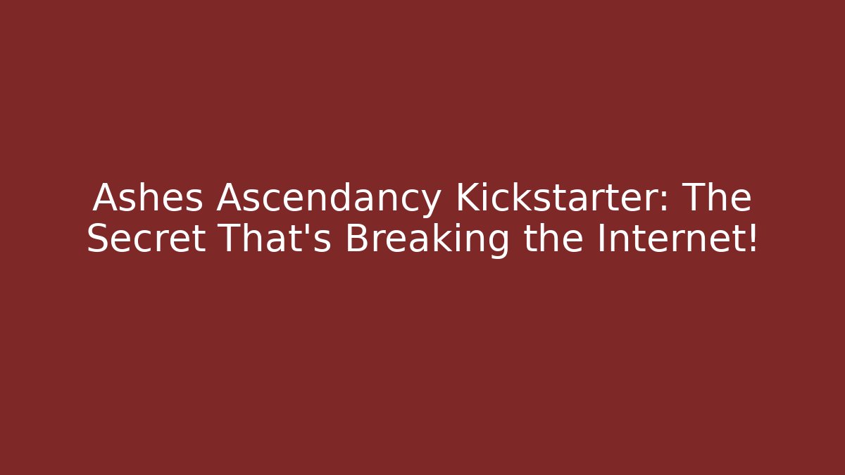 Ashes Ascendancy Kickstarter: The Secret That’s Breaking the Internet!