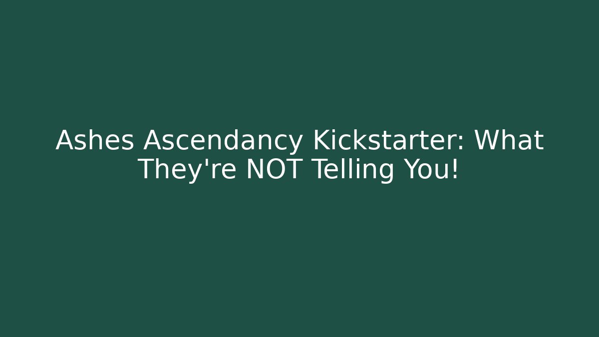 Ashes Ascendancy Kickstarter: What They’re NOT Telling You!