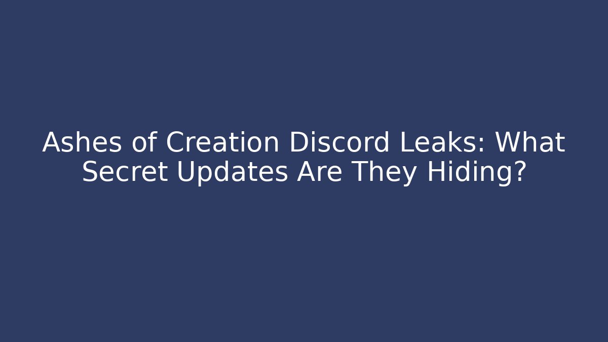 Ashes of Creation Discord Leaks: What Secret Updates Are They Hiding?