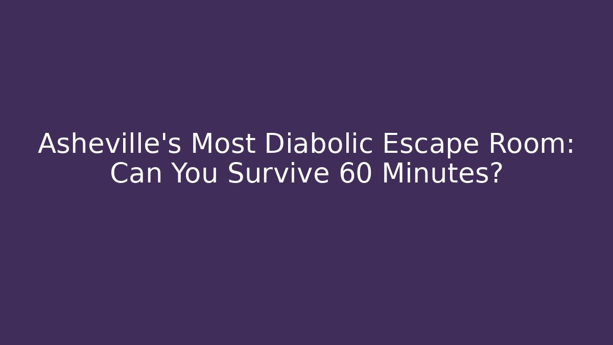 Asheville's Most Diabolic Escape Room: Can You Survive 60 Minutes?
