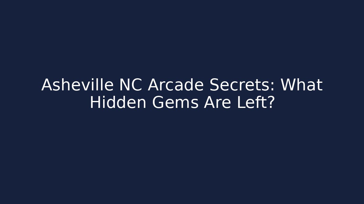 Asheville NC Arcade Secrets: What Hidden Gems Are Left?