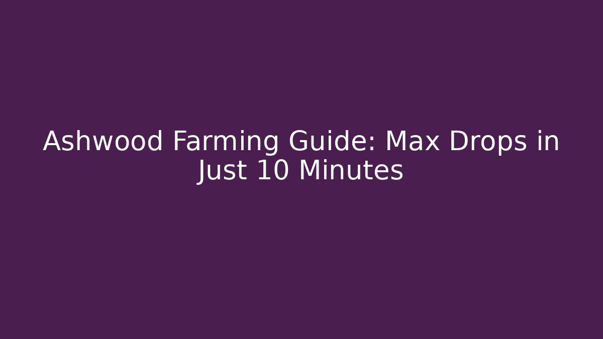 Ashwood Farming Guide: Max Drops in Just 10 Minutes