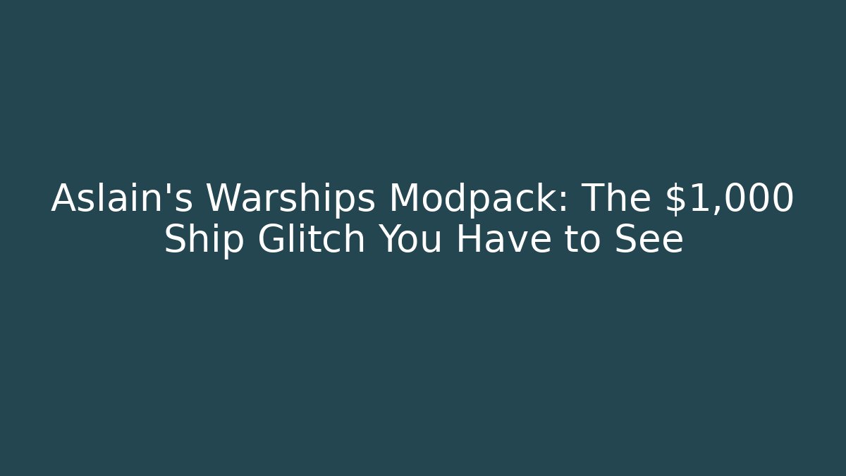 Aslain's Warships Modpack: The $1,000 Ship Glitch You Have to See