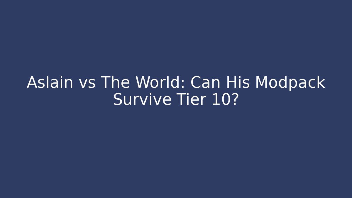 Aslain vs The World: Can His Modpack Survive Tier 10?
