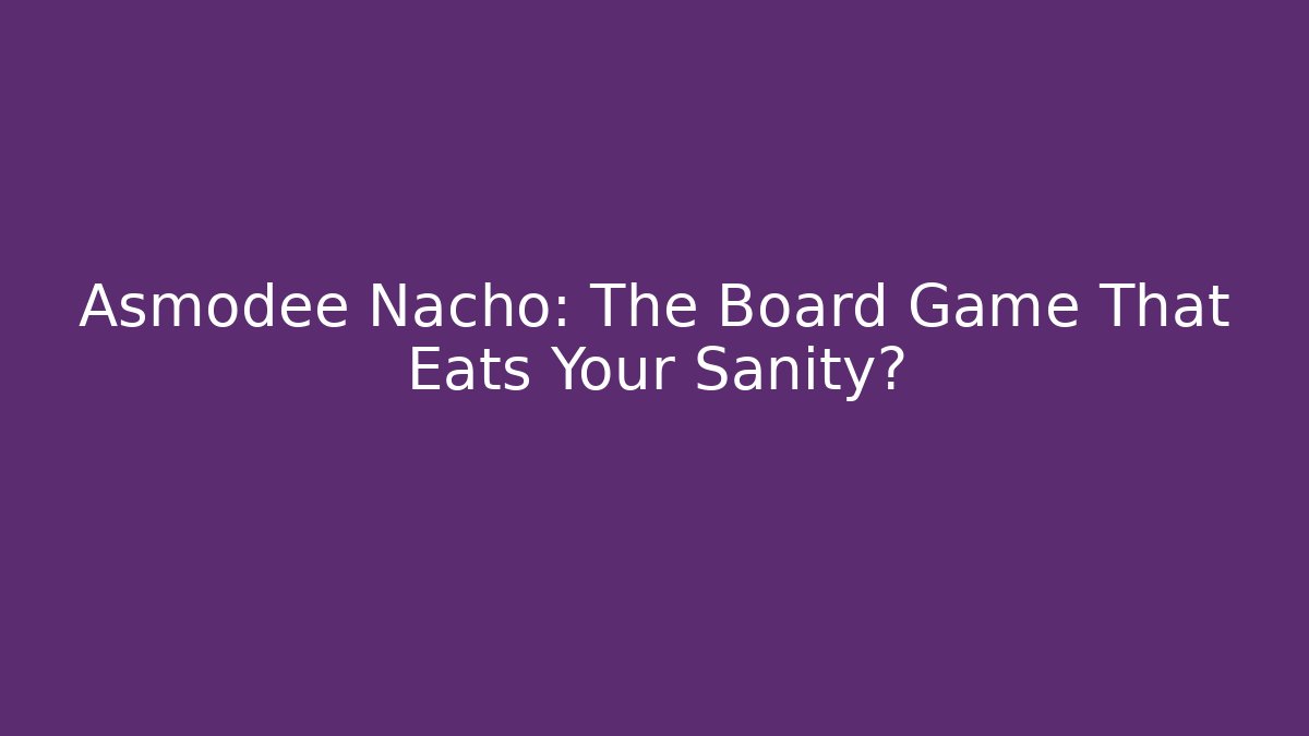 Asmodee Nacho: The Board Game That Eats Your Sanity?