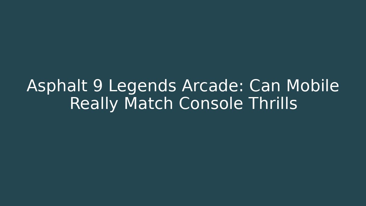 Asphalt 9 Legends Arcade: Can Mobile Really Match Console Thrills