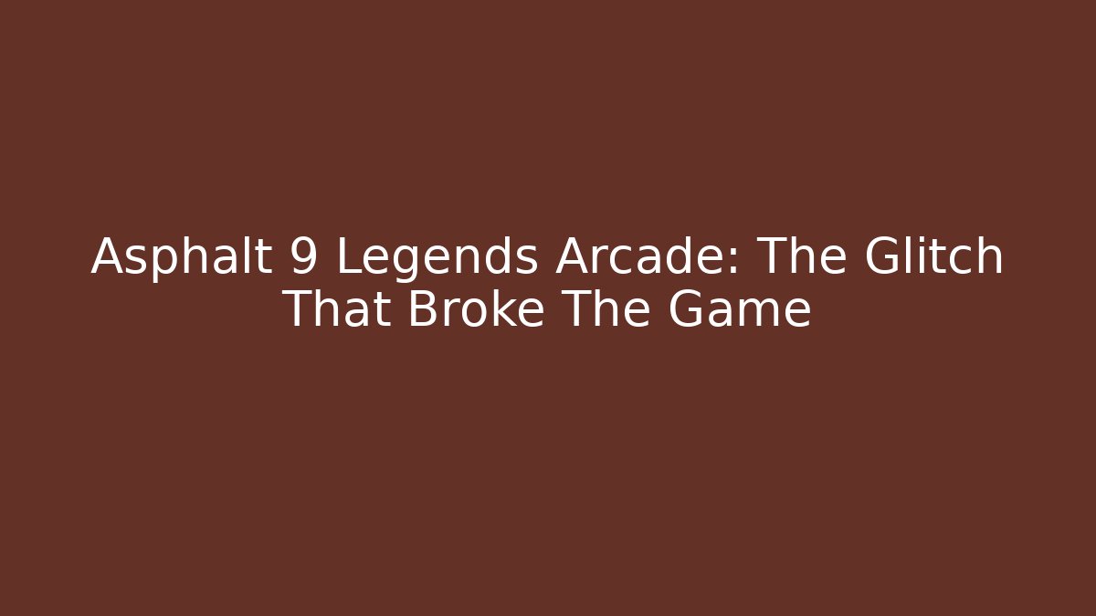 Asphalt 9 Legends Arcade: The Glitch That Broke The Game