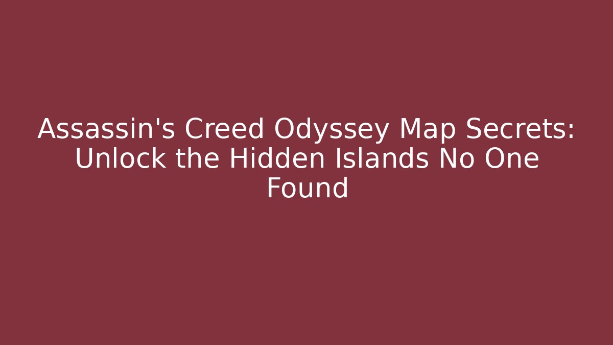 Assassin's Creed Odyssey Map Secrets: Unlock the Hidden Islands No One Found