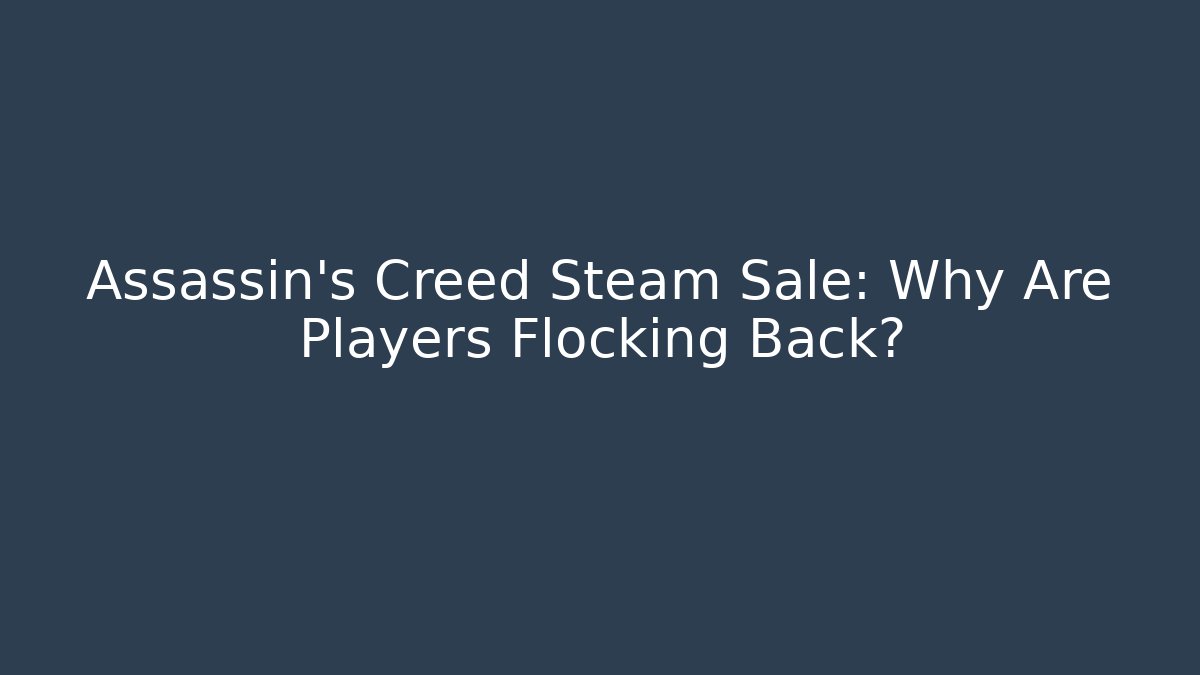 Assassin's Creed Steam Sale: Why Are Players Flocking Back?