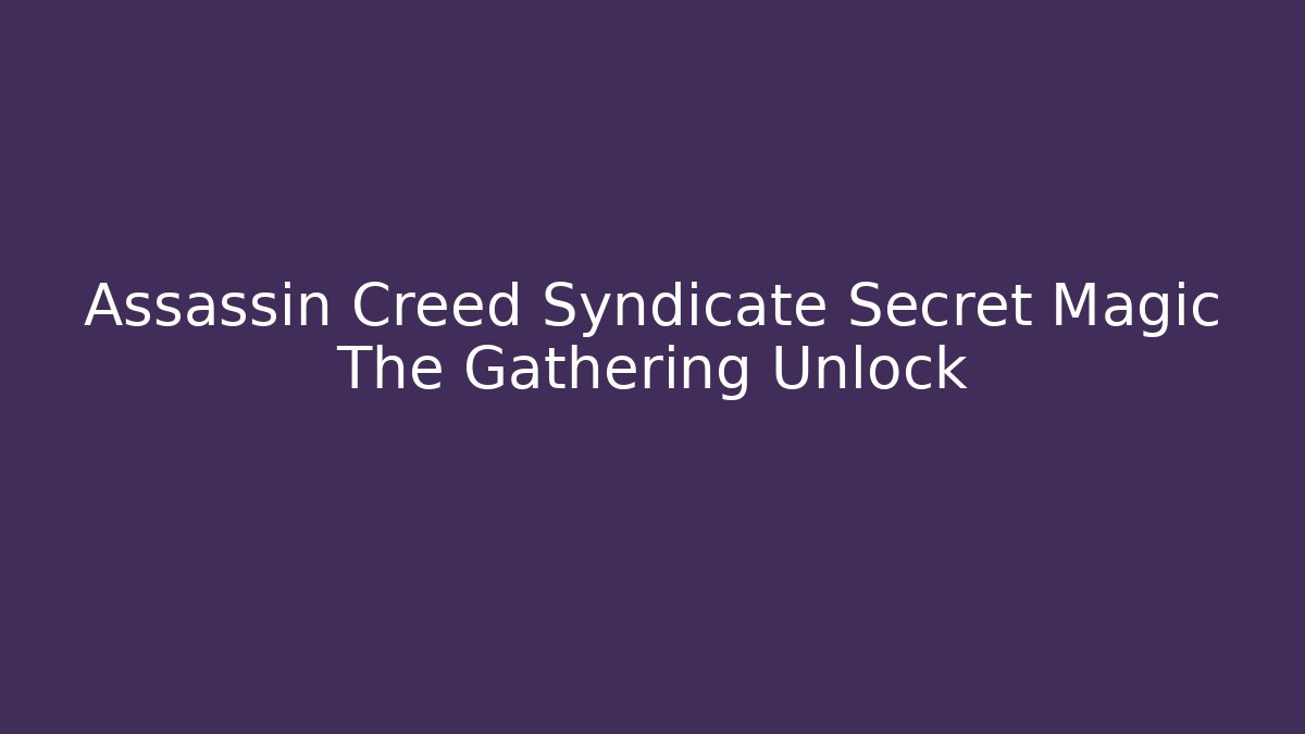 Assassin Creed Syndicate Secret Magic The Gathering Unlock