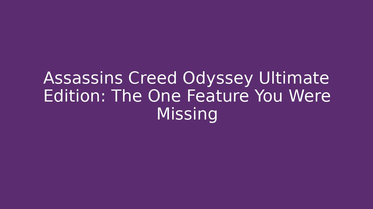 Assassins Creed Odyssey Ultimate Edition: The One Feature You Were Missing