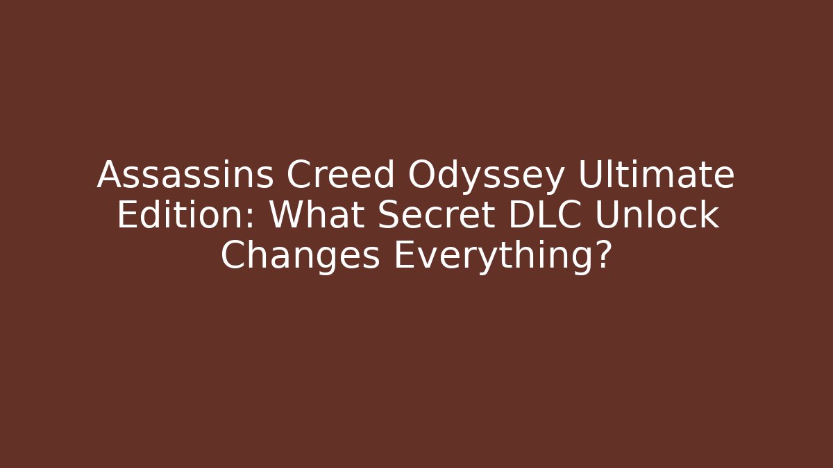 Assassins Creed Odyssey Ultimate Edition: What Secret DLC Unlock Changes Everything?