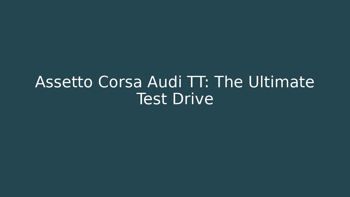 Assetto Corsa Audi TT: The Ultimate Test Drive