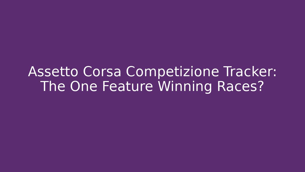 Assetto Corsa Competizione Tracker: The One Feature Winning Races? - Método de Aprovação