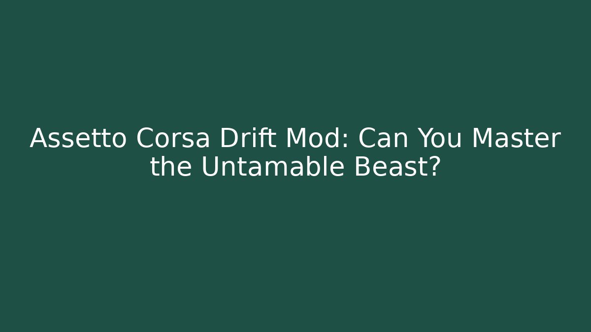 Assetto Corsa Drift Mod: Can You Master the Untamable Beast?