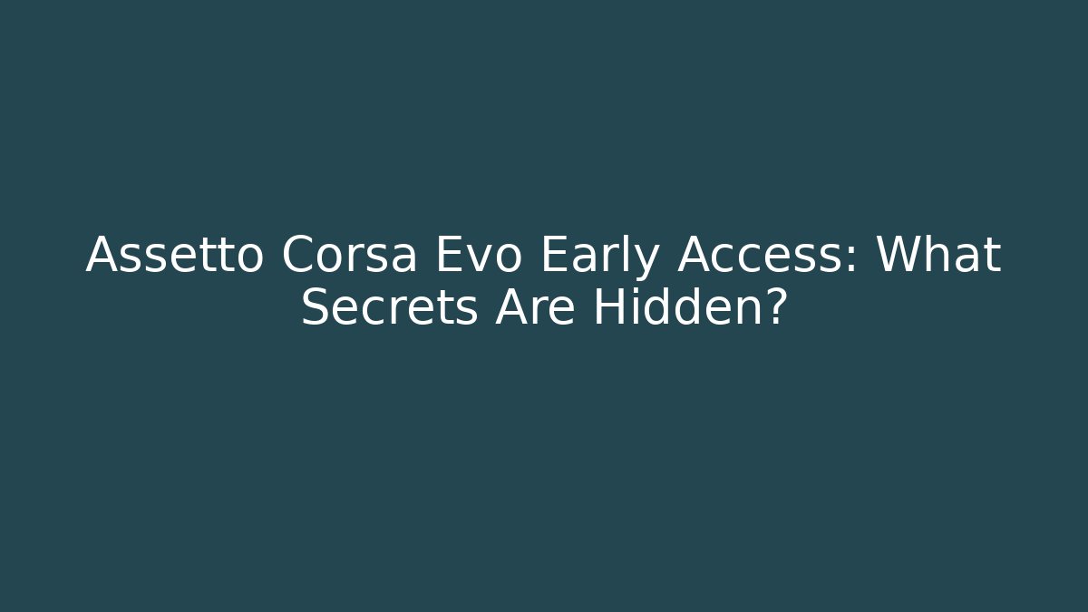 Assetto Corsa Evo Early Access: What Secrets Are Hidden?