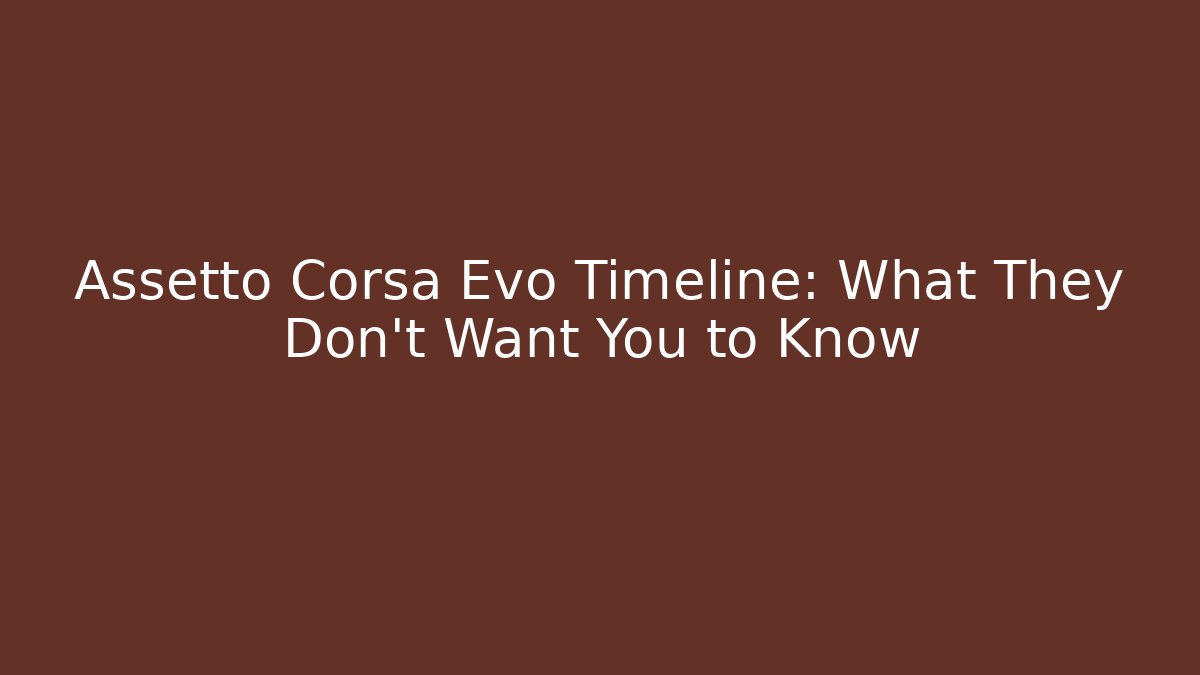 Assetto Corsa Evo Timeline: What They Don't Want You to Know