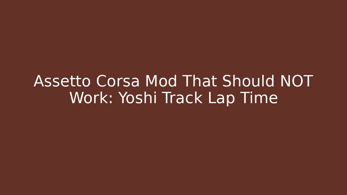 Assetto Corsa Mod That Should NOT Work: Yoshi Track Lap Time