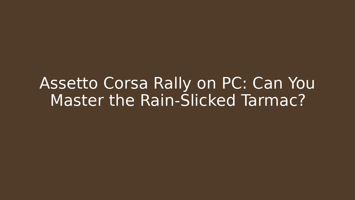 Assetto Corsa Rally on PC: Can You Master the Rain-Slicked Tarmac?