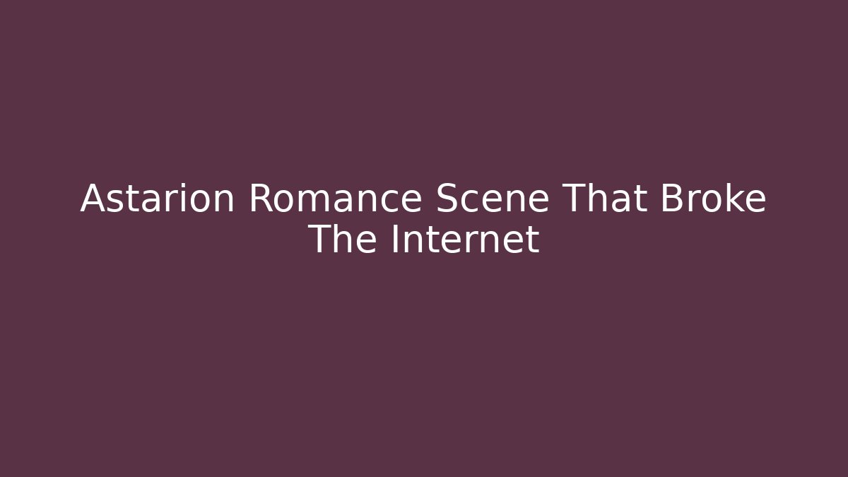 Astarion Romance Scene That Broke The Internet