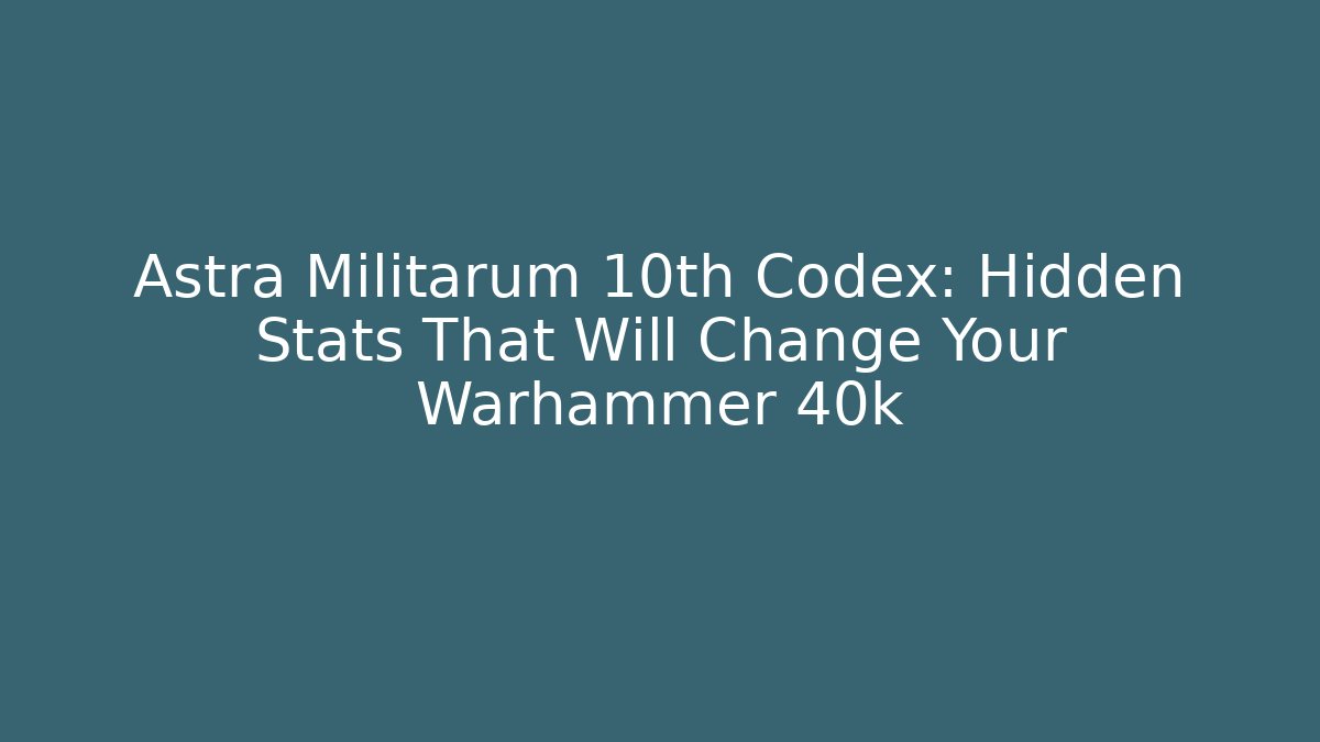 Astra Militarum 10th Codex: Hidden Stats That Will Change Your Warhammer 40k