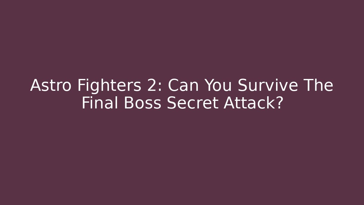 Astro Fighters 2: Can You Survive The Final Boss Secret Attack?