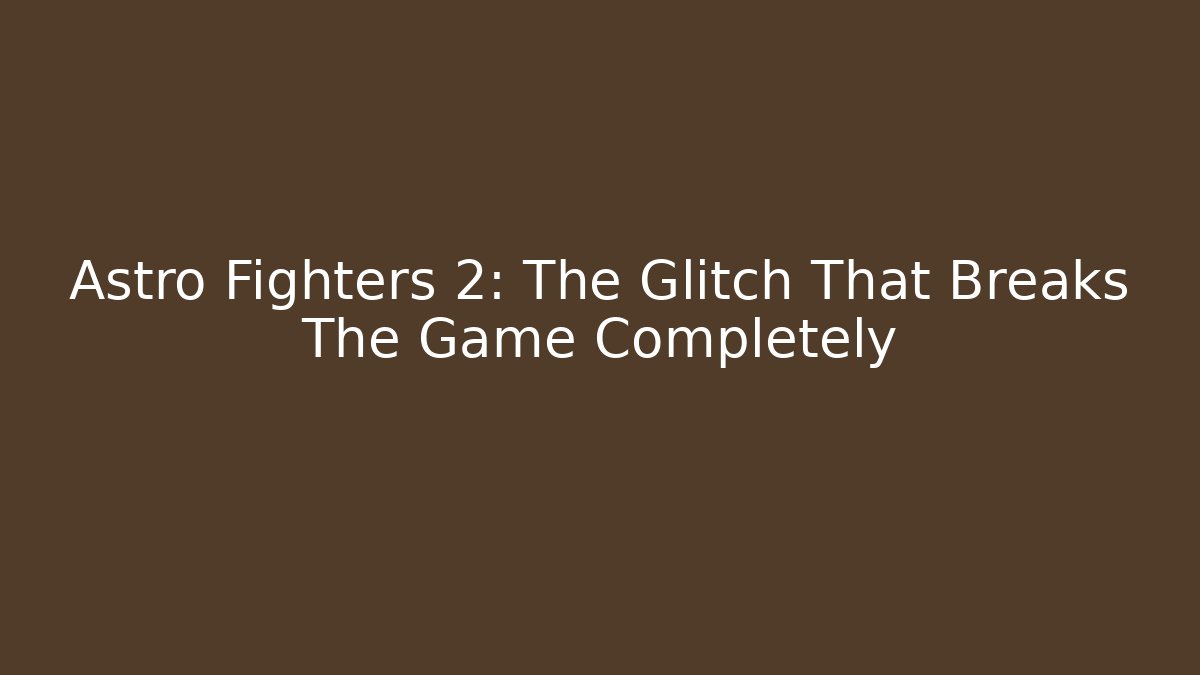 Astro Fighters 2: The Glitch That Breaks The Game Completely