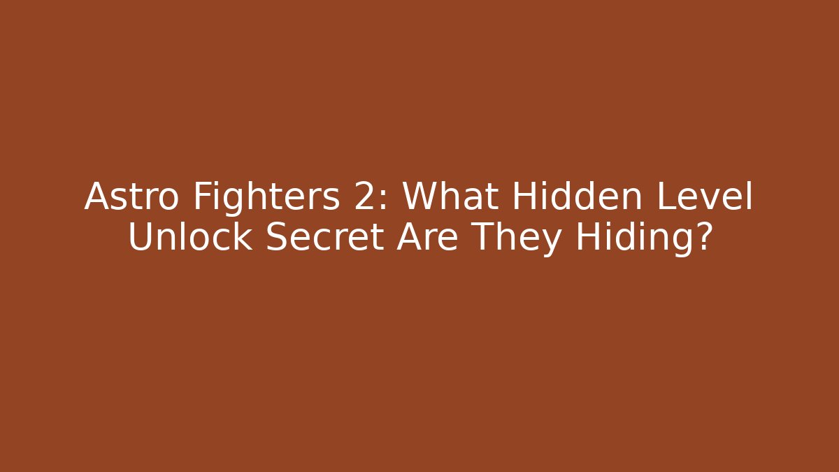 Astro Fighters 2: What Hidden Level Unlock Secret Are They Hiding?