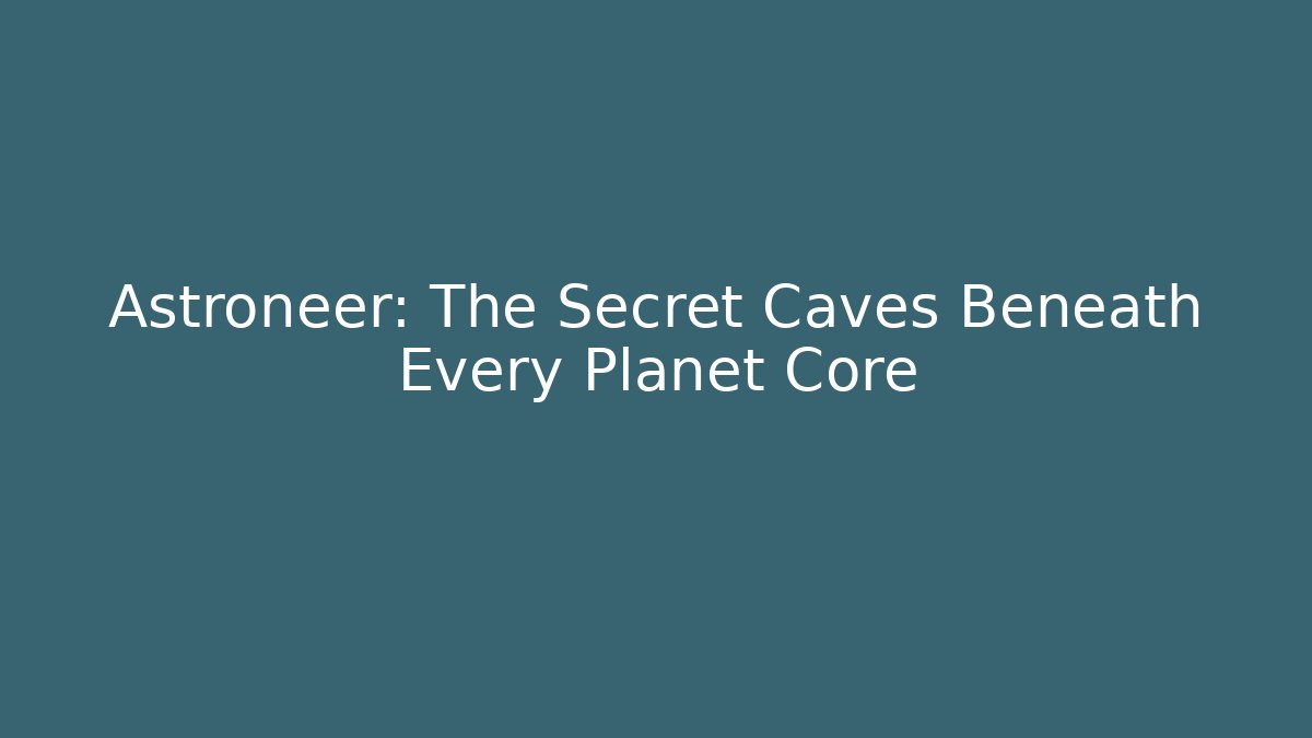 Astroneer: The Secret Caves Beneath Every Planet Core