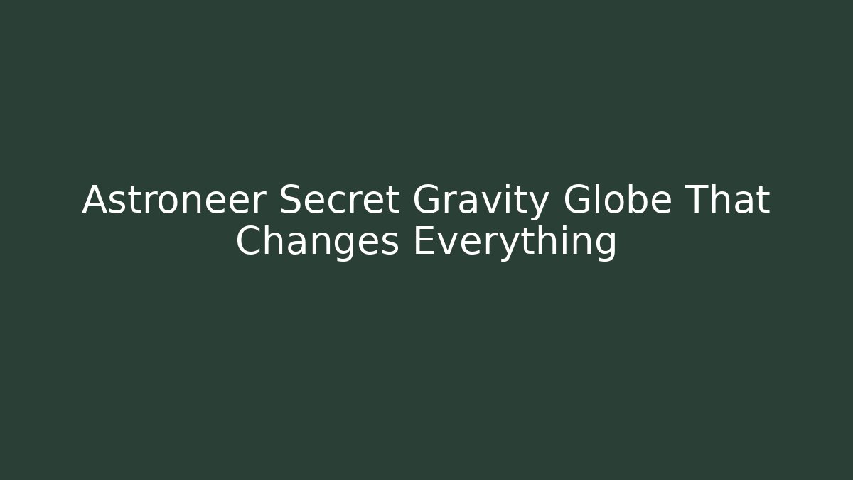 Astroneer Secret Gravity Globe That Changes Everything - Método de Aprovação