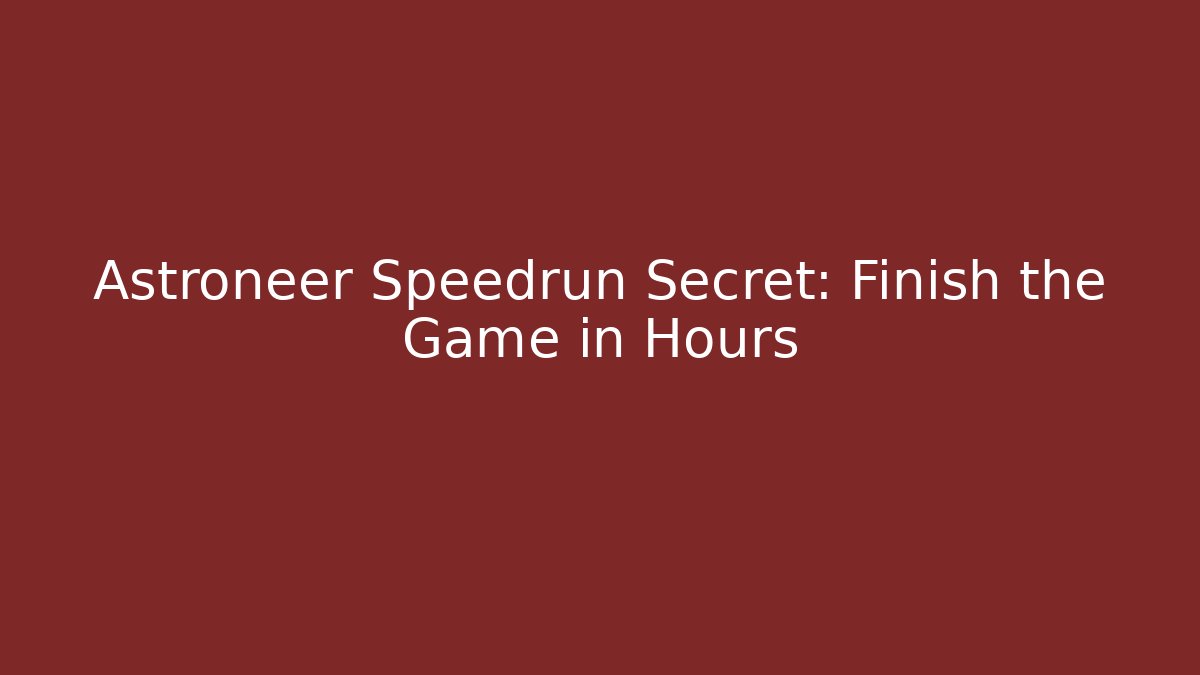 Astroneer Speedrun Secret: Finish the Game in Hours