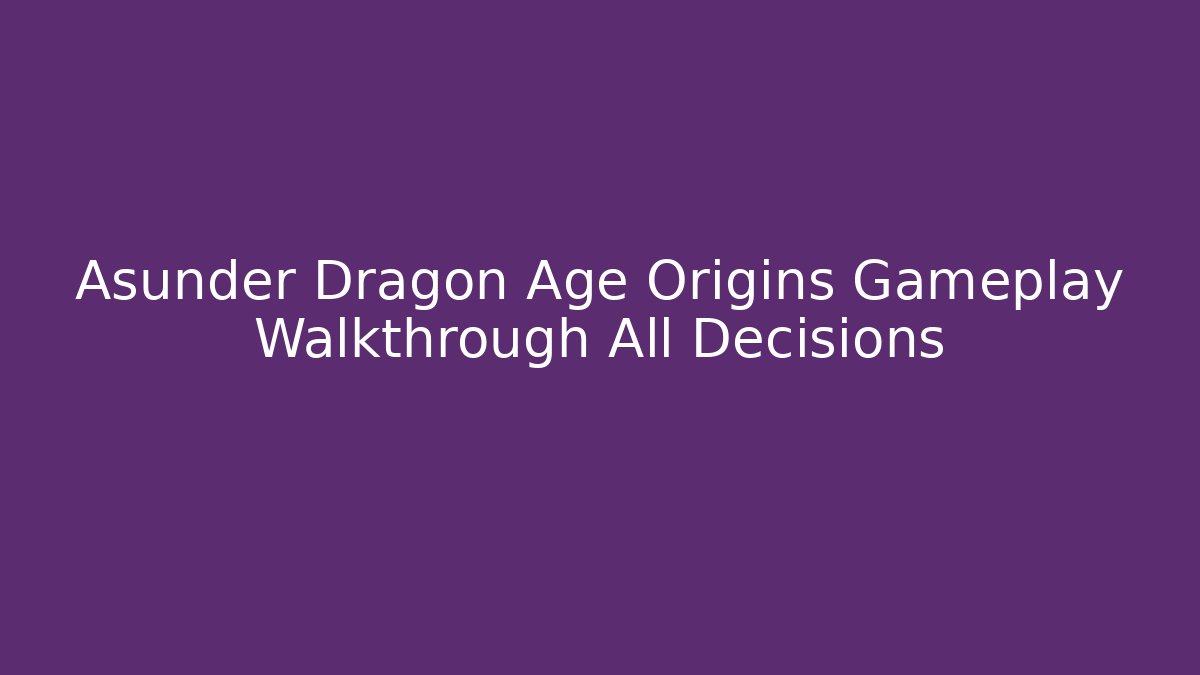 Asunder Dragon Age Origins Gameplay Walkthrough All Decisions