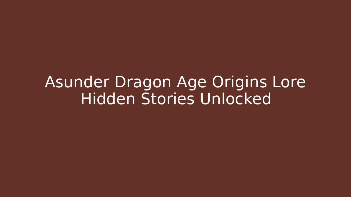 Asunder Dragon Age Origins Lore Hidden Stories Unlocked