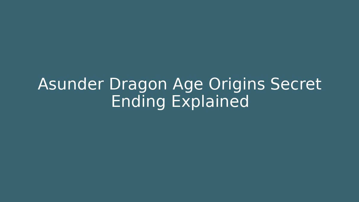 Asunder Dragon Age Origins Secret Ending Explained