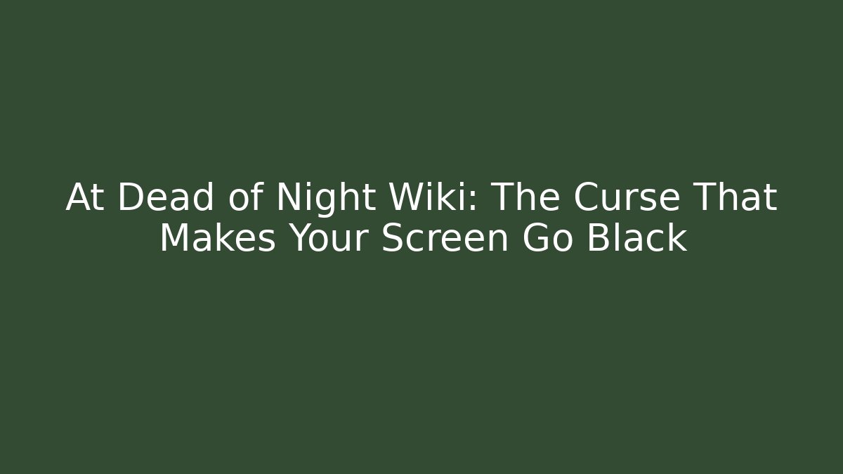 At Dead of Night Wiki: The Curse That Makes Your Screen Go Black - Método de Aprovação