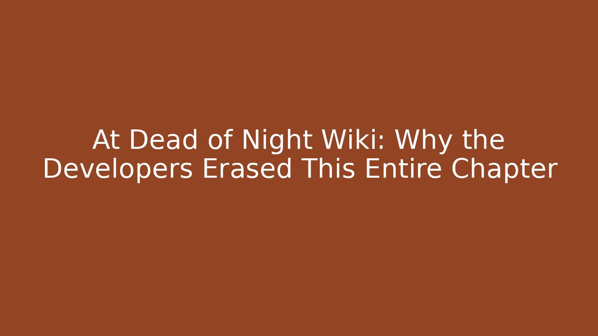 At Dead of Night Wiki: Why the Developers Erased This Entire Chapter - Método de Aprovação