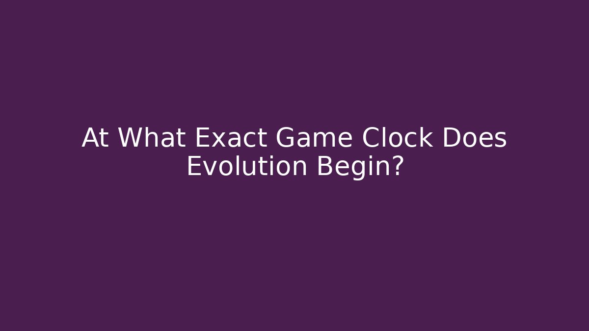 At What Exact Game Clock Does Evolution Begin? - Método de Aprovação