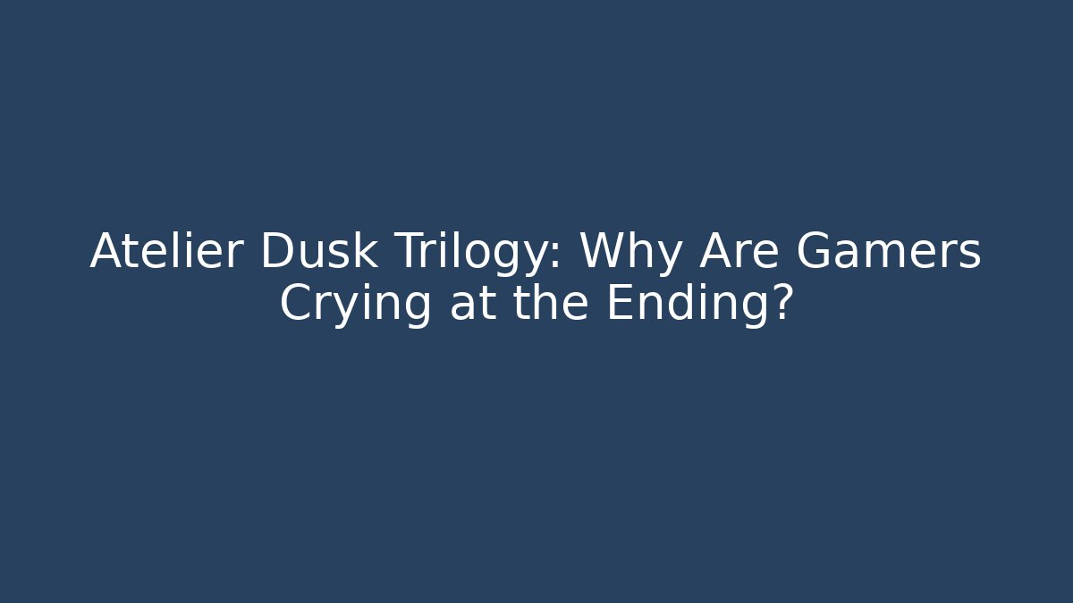 Atelier Dusk Trilogy: Why Are Gamers Crying at the Ending? - Método de Aprovação
