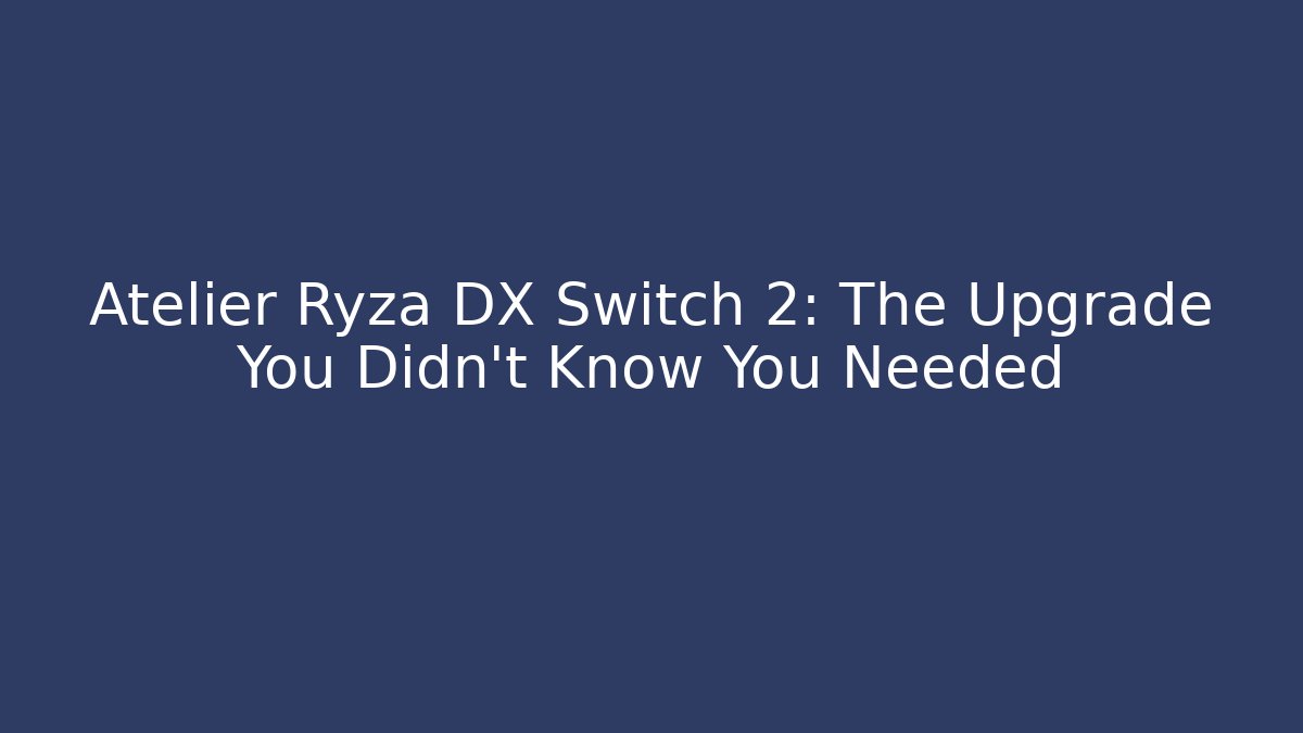 Atelier Ryza DX Switch 2: The Upgrade You Didn't Know You Needed