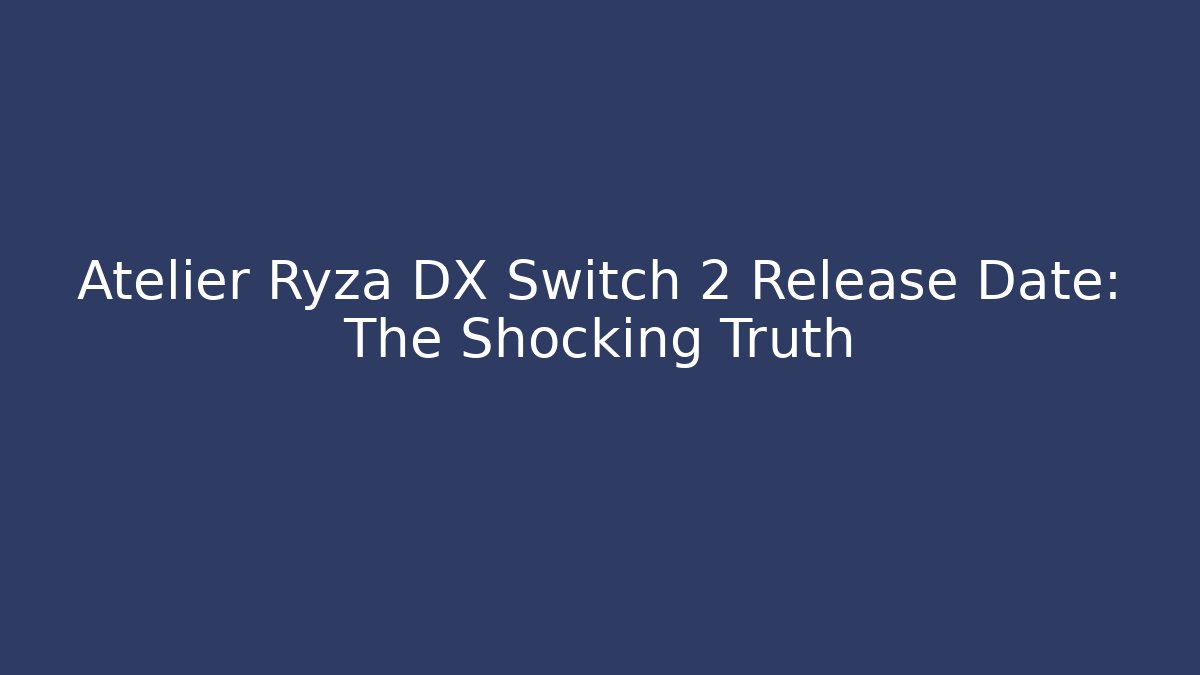 Atelier Ryza DX Switch 2 Release Date: The Shocking Truth - Método de Aprovação