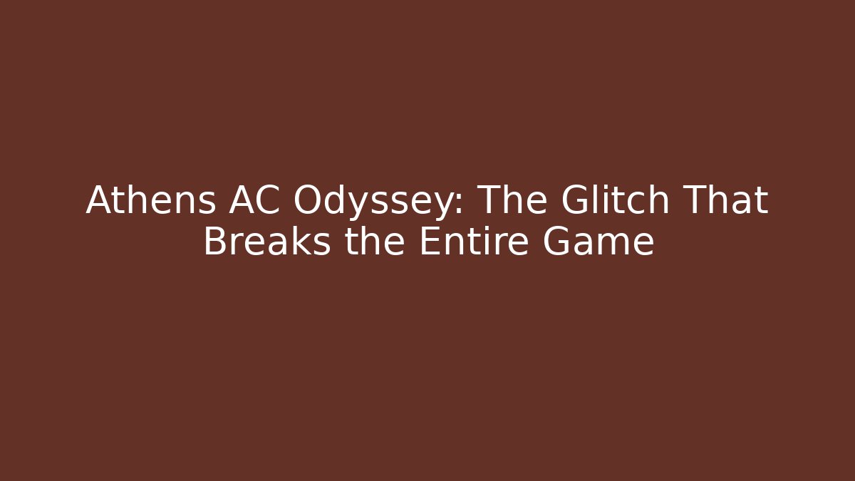 Athens AC Odyssey: The Glitch That Breaks the Entire Game