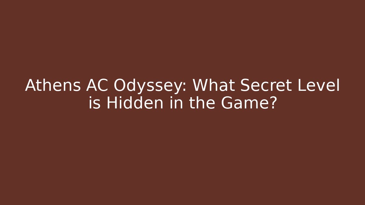 Athens AC Odyssey: What Secret Level is Hidden in the Game?