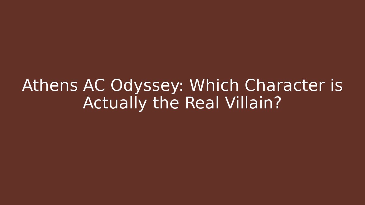 Athens AC Odyssey: Which Character is Actually the Real Villain?